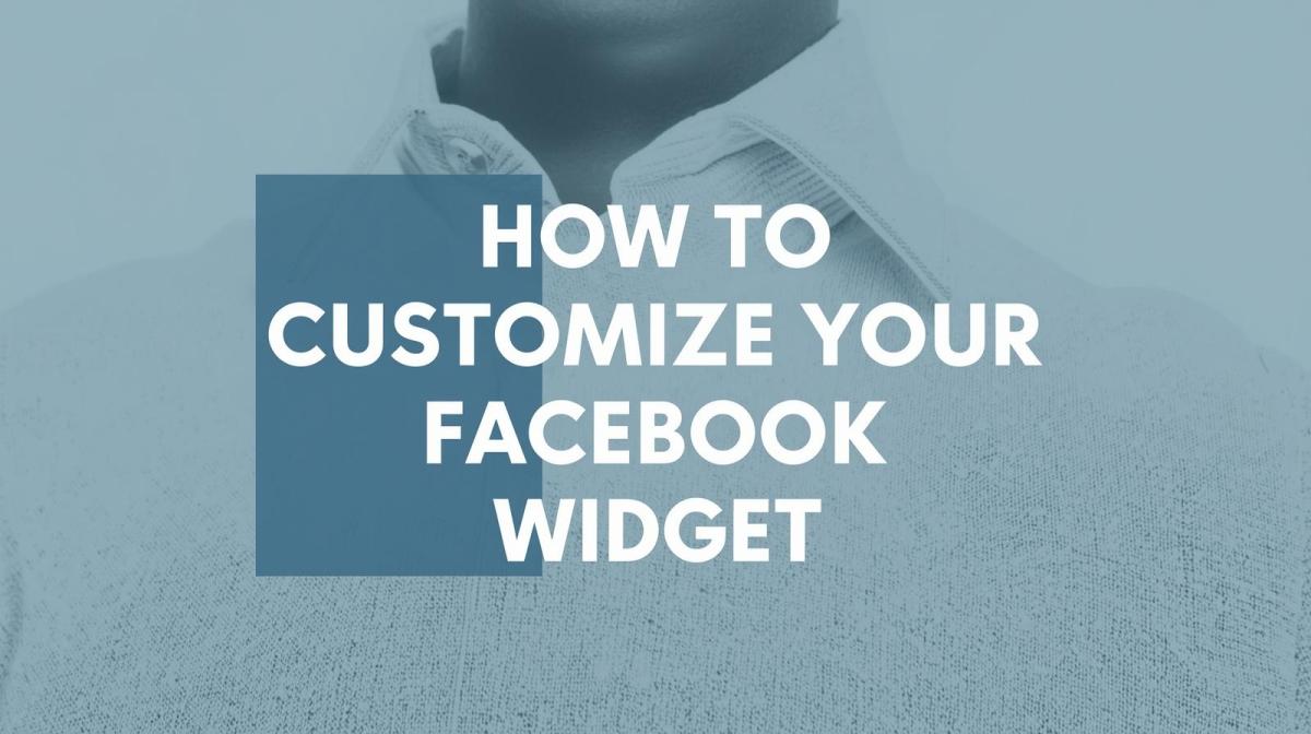 How To Customize Your Facebook Widget for Maximum Impact on Your&nbsp;Site